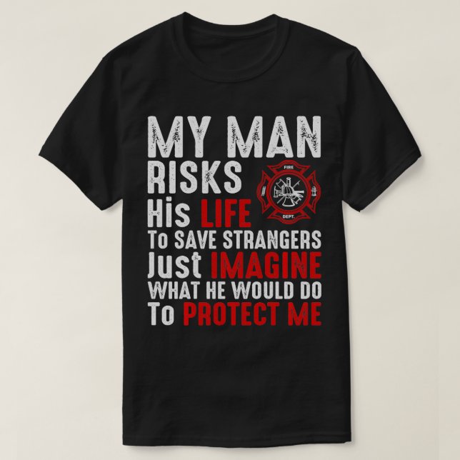 My Man Risks His Life Firefighter Wife Girlfriend  T-Shirt (Design Front)