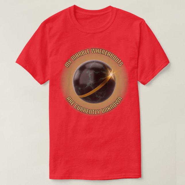 My Marble Whereabouts Are Currently Unknown T-Shirt (Design Front)