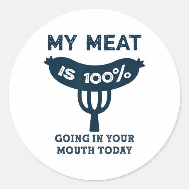 My Meat Is 100% Going In Your Mouth Funny Bbq Gril Classic Round Sticker (Front)