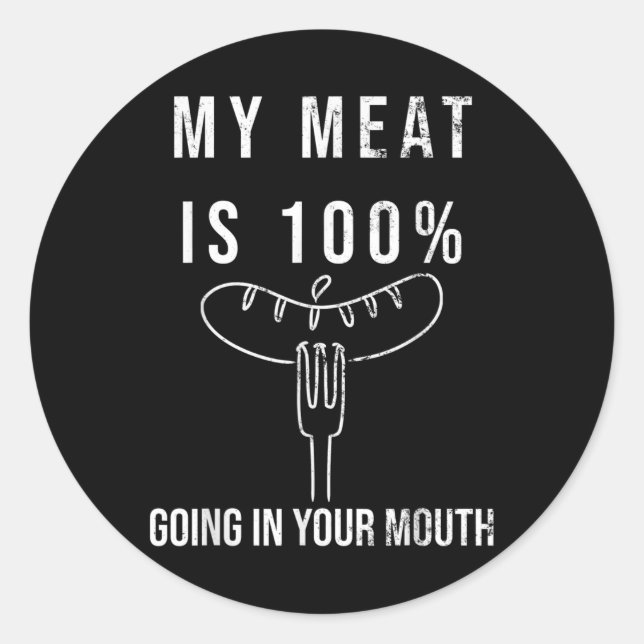My Meat Is 100% Going In Your Mouth Funny Bbq Gril Classic Round Sticker (Front)