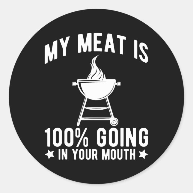 My Meat Is 100% Going In Your Mouth Funny Bbq Gril Classic Round Sticker (Front)