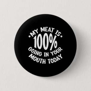 My Meat Is 100% Going In Your Mouth Today --- 2 Inch Round Button