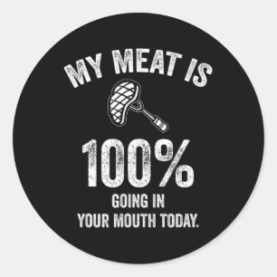 My Meat Is 100% Going In Your Mouth Today Funny Bb Classic Round Sticker
