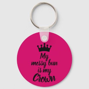 My Messy Bun is My Crown Keychain
