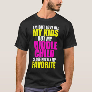 My Middle Child Is My Favourite - Funny Parent Fav T-Shirt