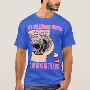 My Milkshake It Brings All The Boyz To The Yard T-Shirt