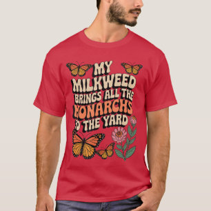 My Milkweed Brings All The Monarchs to The Yard Bu T-Shirt