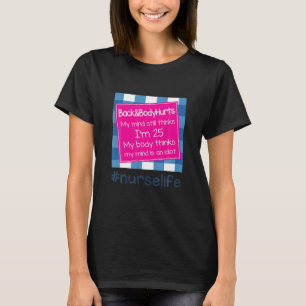 My Mind Still Think I'm 25 My Body Thinks My Mind T-Shirt
