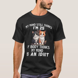 My Mind Still Thinks I m 25 My Body Thinks My Mind T-Shirt