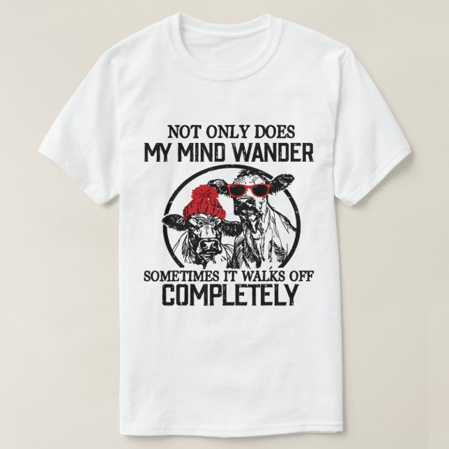 My Mind Wanders Sometimes It Walks Off Completely  T-Shirt (Design Front)