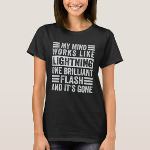 My Mind Works Like Lightning One Flash And It s G T-Shirt