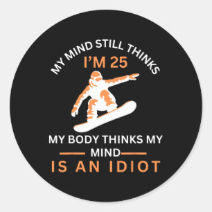 My Minds Eye Still Thinks I'm 25 Snowboarding Agin Classic Round Sticker