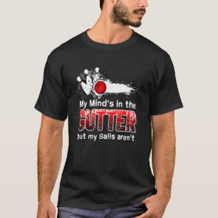 My Mind's In The Gutter But My Balls Aren't Bowlin T-Shirt