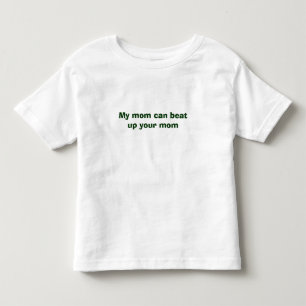 My mom can beat up your mom toddler t-shirt