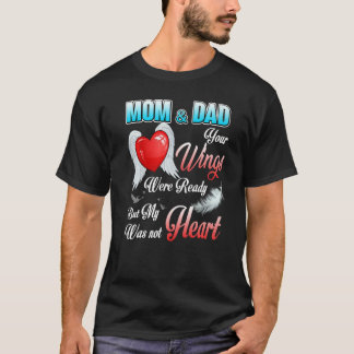 My Mom & Dad's Wings Were Ready But My Heart Was N T-Shirt