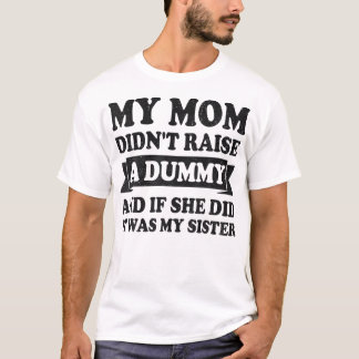 My Mom Didn'T Raise A Dummy Humour Funny Sister B T-Shirt