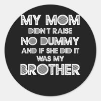 My Mom Didnt Raise No Dummy And If She Did It Was