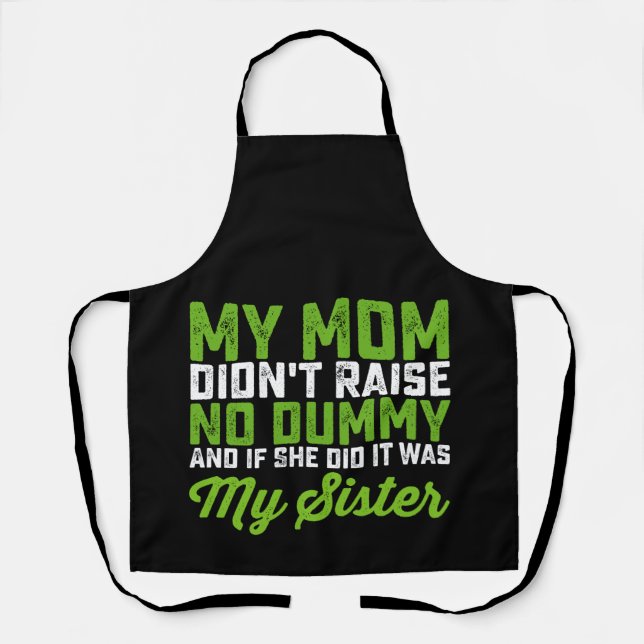 My Mom Didn't Raise No Dummy My Sister Funny Mom Apron (Front)
