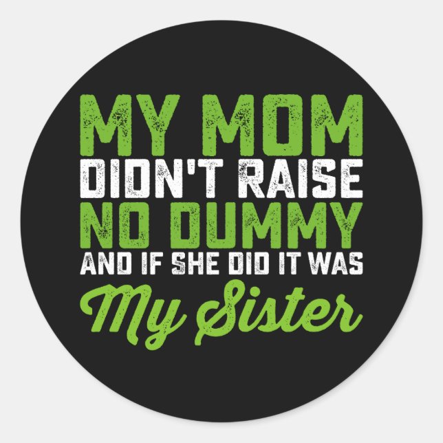 My Mom Didn't Raise No Dummy My Sister Funny Mom Classic Round Sticker (Front)
