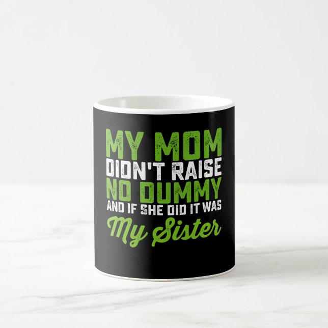 My Mom Didn't Raise No Dummy My Sister Funny Mom Coffee Mug (Center)