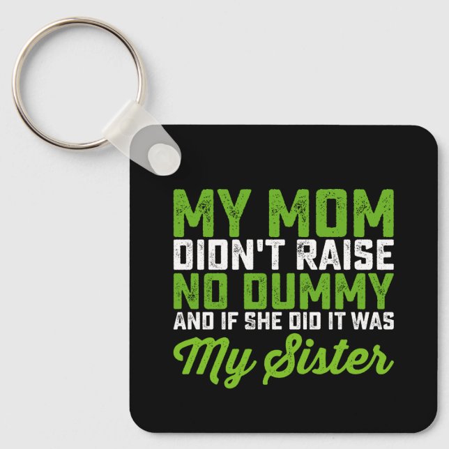 My Mom Didn't Raise No Dummy My Sister Funny Mom Keychain (Front)