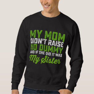 My Mom Didn't Raise No Dummy My Sister Funny Mom Sweatshirt