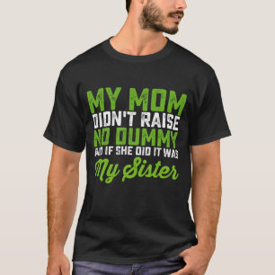 My Mom Didn't Raise No Dummy My Sister Funny Mom T-Shirt
