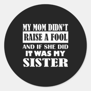 My Mom Didn't Raise No Fool And If She Did It Was Classic Round Sticker