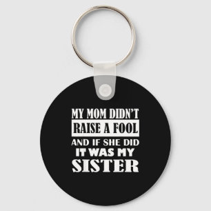 My Mom Didn't Raise No Fool And If She Did It Was  Keychain
