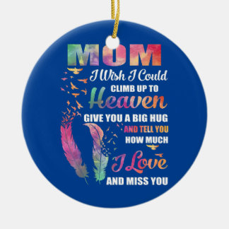 My Mom I Wish I Could Climb Up To Heaven Love Ceramic Ornament