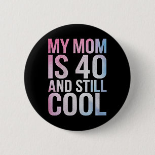 My Mom Is 40 And Still Cool 40th Birthday Mothers  2 Inch Round Button