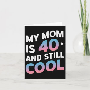 My Mom Is 40 And Still Cool 40th Birthday Mothers Card