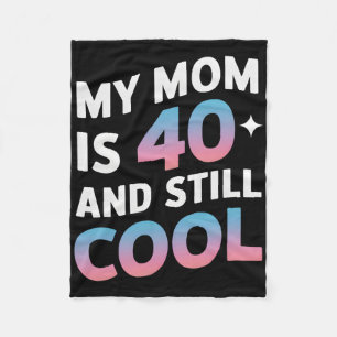 My Mom Is 40 And Still Cool 40th Birthday Mothers Fleece Blanket