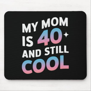 My Mom Is 40 And Still Cool 40th Birthday Mothers  Mouse Pad