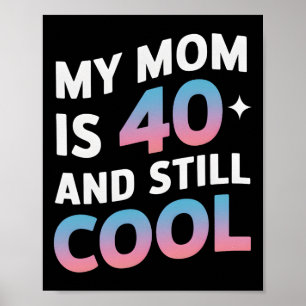 My Mom Is 40 And Still Cool 40th Birthday Mothers Poster