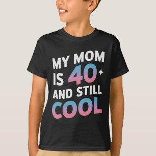My Mom Is 40 And Still Cool 40th Birthday Mothers  T-Shirt