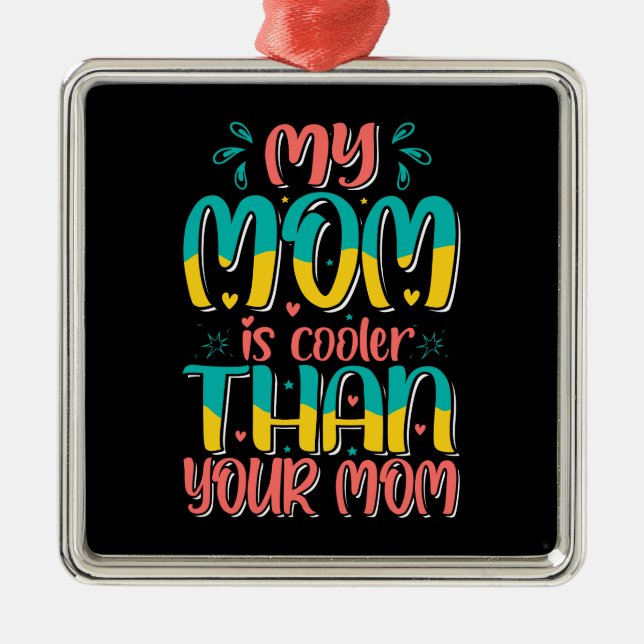 My Mom Is Cooler Than Your Mom Metal Ornament (Front)