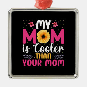 My Mom Is Cooler Than Your Mom Metal Ornament