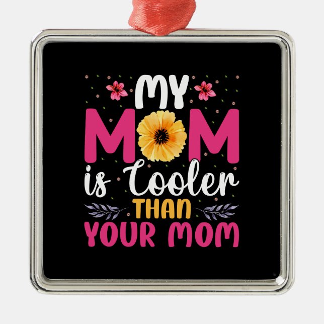 My Mom Is Cooler Than Your Mom Metal Ornament (Front)