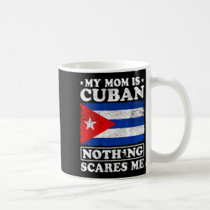 My mom is cuban nothing scares me cuba mother's da coffee mug