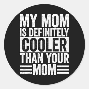 My Mom is Definitely Cooler Than Your Mom Classic Round Sticker