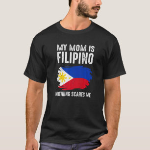 My Mom Is Filipino Nothing Scares Me Philippine Pr T-Shirt