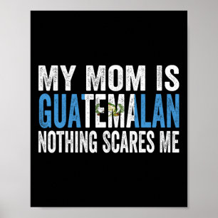 My Mom Is Guatemalan Nothing Scares Me Funny Mothe Poster