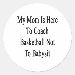 My Mom Is Here To Coach Basketball Not To Ba Classic Round Sticker