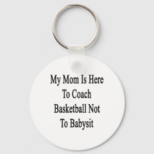 My Mom Is Here To Coach Basketball Not To Ba Keychain