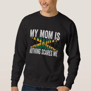 My Mom Is Jamaican Nothing Scares Me Funny Mother' Sweatshirt