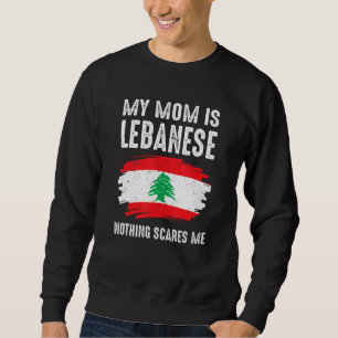 My Mom Is Lebanese Nothing Scares Me Lebanon Proud Sweatshirt