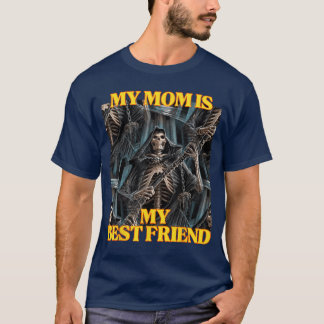 My Mom is My Best Friend Funny Hard Skeleton Meme T-Shirt