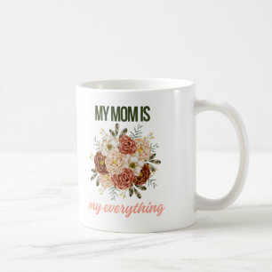 My mom is my Everything Happy Mother's Day Coffee Mug