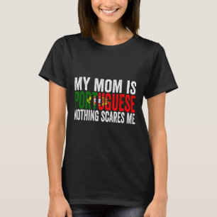 My Mom Is Portuguese Nothing Scares Me Funny Mothe T-Shirt